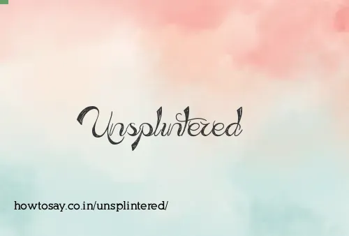 Unsplintered