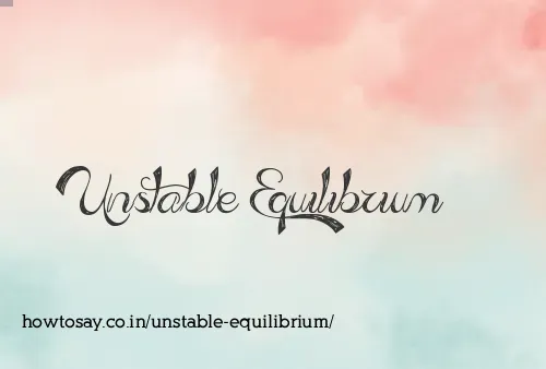 Unstable Equilibrium