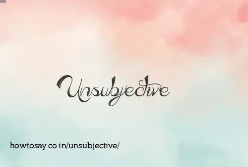 Unsubjective