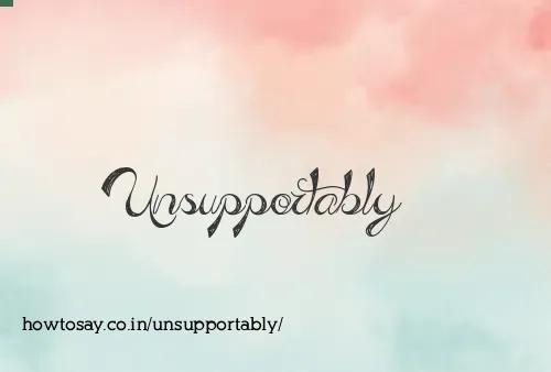 Unsupportably