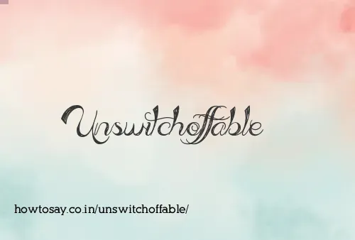 Unswitchoffable