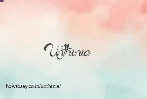 Unthinia