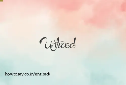 Untired