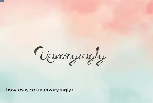 Unvaryingly