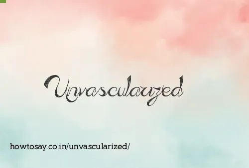 Unvascularized