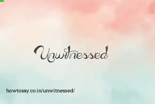 Unwitnessed