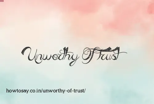 Unworthy Of Trust