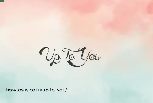 Up To You