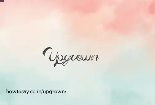 Upgrown