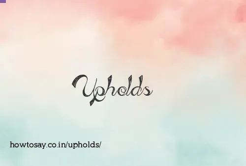 Upholds