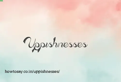 Uppishnesses