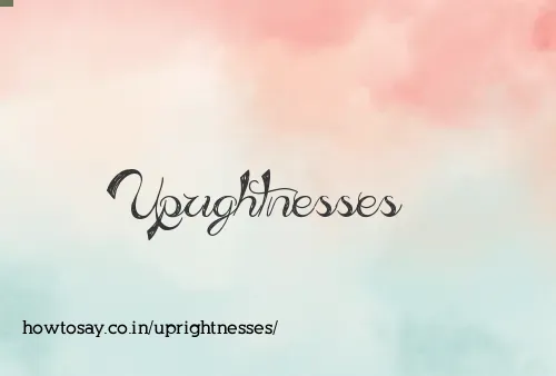 Uprightnesses
