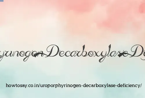 Uroporphyrinogen Decarboxylase Deficiency