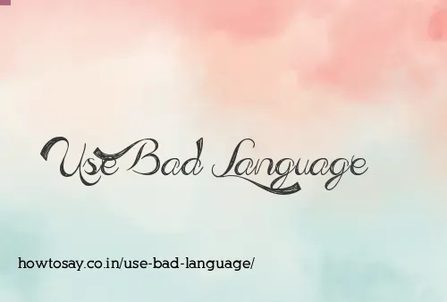 Use Bad Language