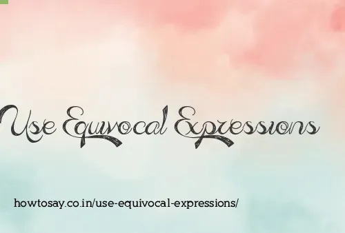 Use Equivocal Expressions