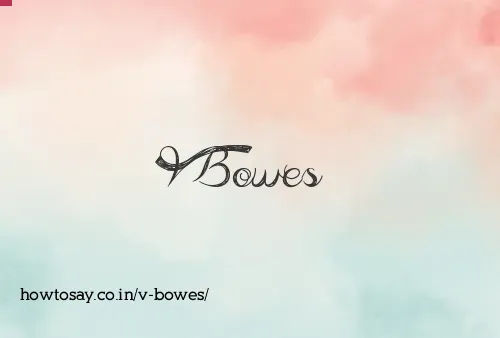 V Bowes