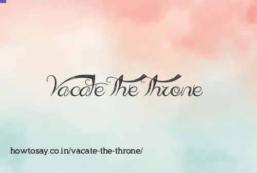 Vacate The Throne