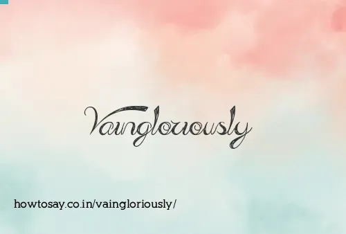 Vaingloriously