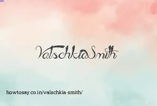 Valschkia Smith