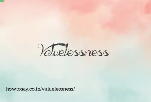 Valuelessness
