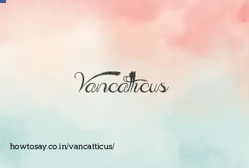Vancatticus