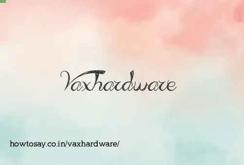 Vaxhardware