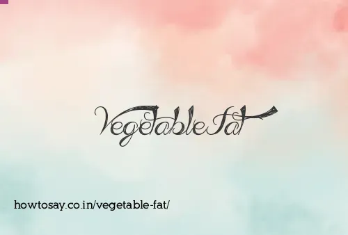 Vegetable Fat