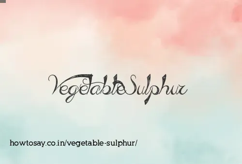 Vegetable Sulphur