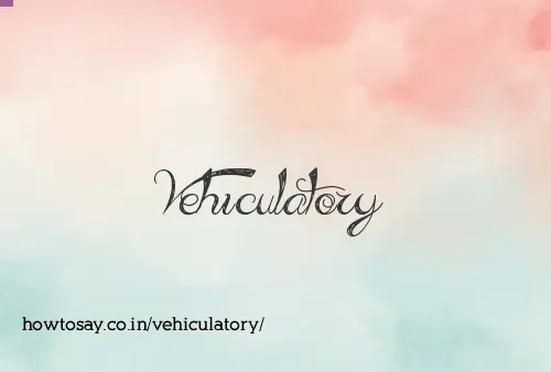 Vehiculatory