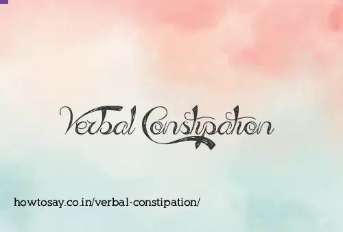 Verbal Constipation