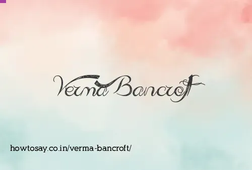 Verma Bancroft