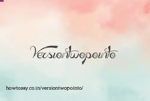 Versiontwopointo