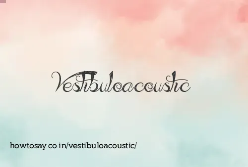 Vestibuloacoustic
