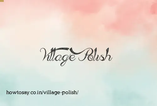 Village Polish