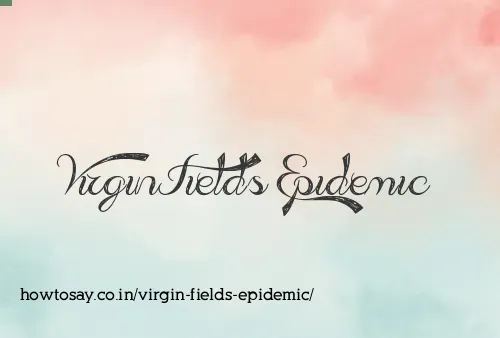 Virgin Fields Epidemic
