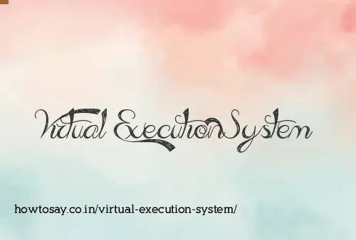 Virtual Execution System