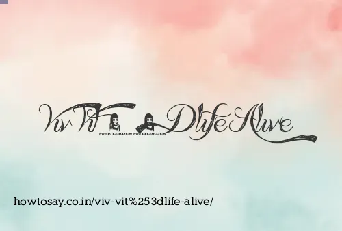 Viv Vit=life Alive