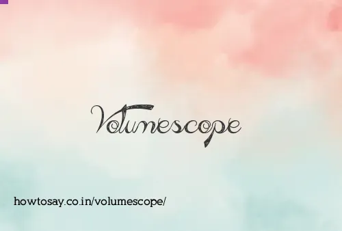 Volumescope