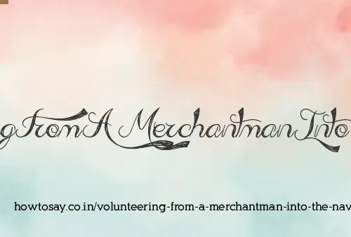 Volunteering From A Merchantman Into The Navy