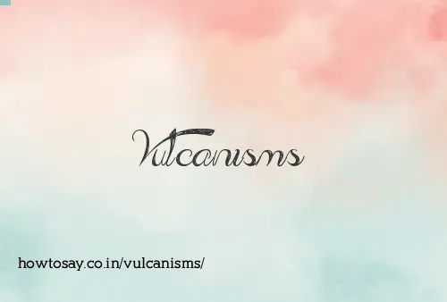 Vulcanisms