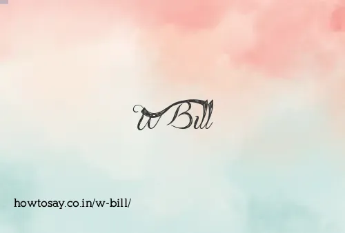 W Bill