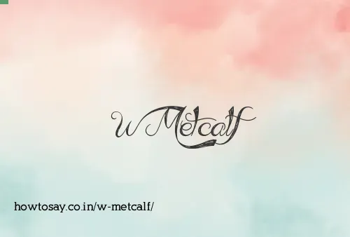 W Metcalf
