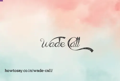 Wade Call