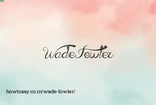 Wade Fowler
