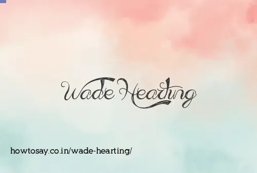 Wade Hearting