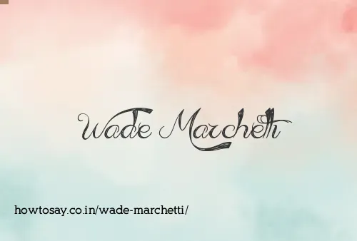 Wade Marchetti