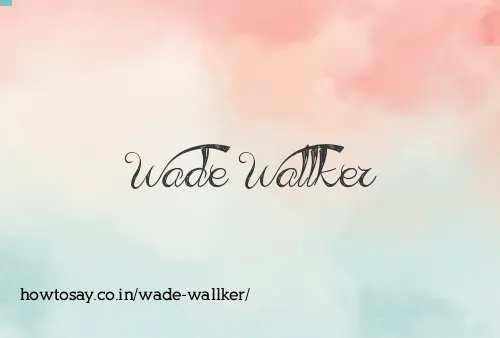 Wade Wallker