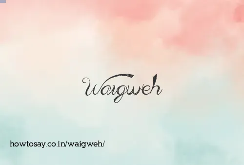 Waigweh