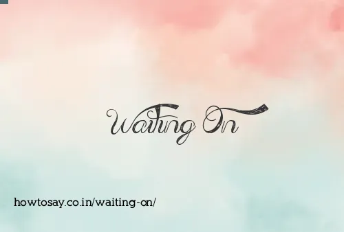 Waiting On