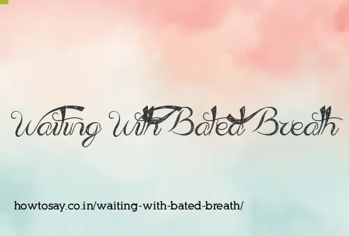 Waiting With Bated Breath